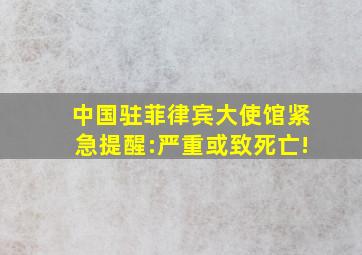 中国驻菲律宾大使馆紧急提醒:严重或致死亡!