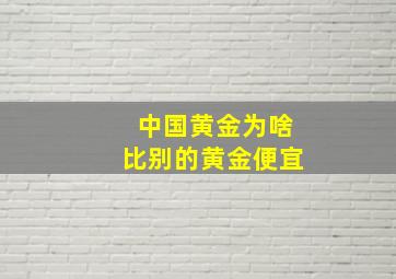 中国黄金为啥比别的黄金便宜