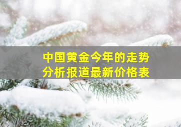 中国黄金今年的走势分析报道最新价格表