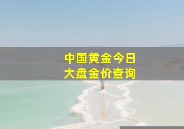 中国黄金今日大盘金价查询