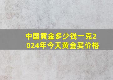 中国黄金多少钱一克2024年今天黄金买价格