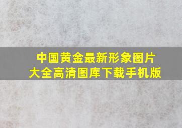 中国黄金最新形象图片大全高清图库下载手机版