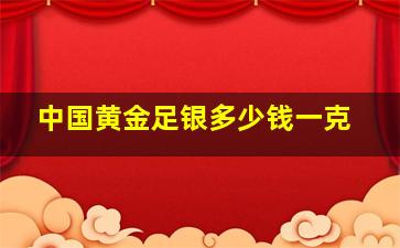 中国黄金足银多少钱一克