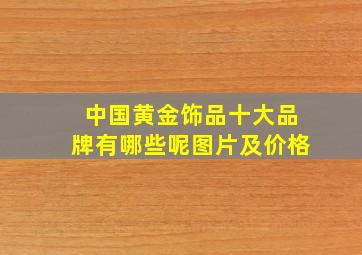 中国黄金饰品十大品牌有哪些呢图片及价格