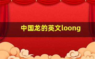 中国龙的英文loong