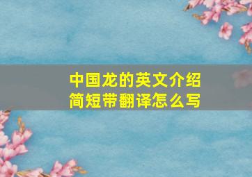 中国龙的英文介绍简短带翻译怎么写