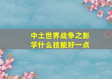 中土世界战争之影学什么技能好一点