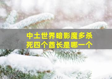 中土世界暗影魔多杀死四个酋长是哪一个