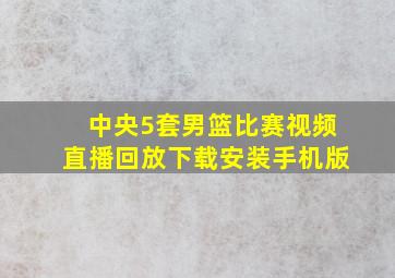 中央5套男篮比赛视频直播回放下载安装手机版