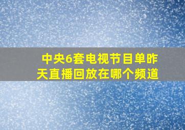 中央6套电视节目单昨天直播回放在哪个频道