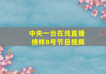 中央一台在线直播榜样8号节目视频