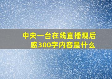 中央一台在线直播观后感300字内容是什么