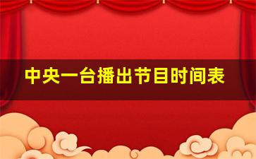 中央一台播出节目时间表