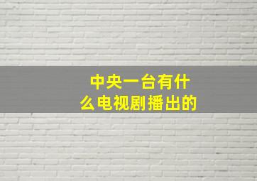 中央一台有什么电视剧播出的