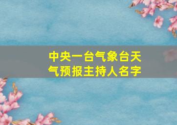 中央一台气象台天气预报主持人名字