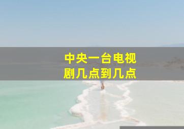 中央一台电视剧几点到几点