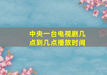 中央一台电视剧几点到几点播放时间