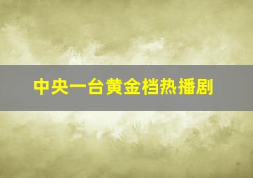 中央一台黄金档热播剧