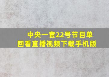 中央一套22号节目单回看直播视频下载手机版