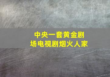 中央一套黄金剧场电视剧烟火人家