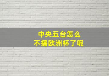 中央五台怎么不播欧洲杯了呢