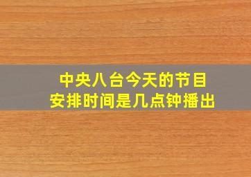 中央八台今天的节目安排时间是几点钟播出