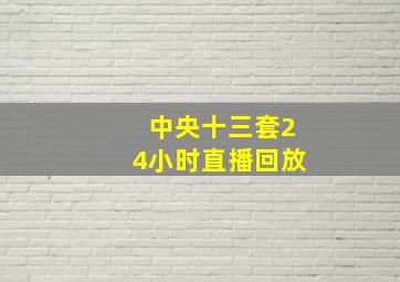 中央十三套24小时直播回放