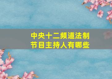 中央十二频道法制节目主持人有哪些