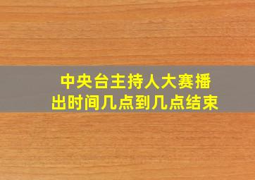 中央台主持人大赛播出时间几点到几点结束