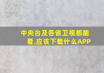 中央台及各省卫视都能看,应该下载什么APP