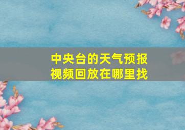 中央台的天气预报视频回放在哪里找