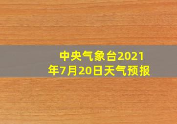 中央气象台2021年7月20日天气预报