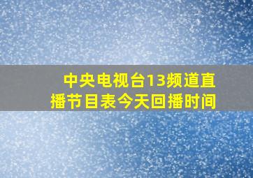 中央电视台13频道直播节目表今天回播时间