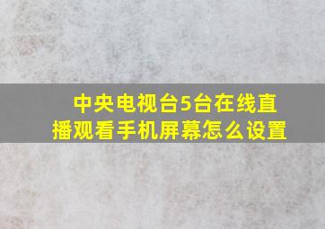 中央电视台5台在线直播观看手机屏幕怎么设置