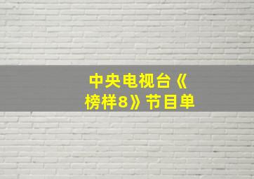 中央电视台《榜样8》节目单