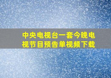 中央电视台一套今晚电视节目预告单视频下载