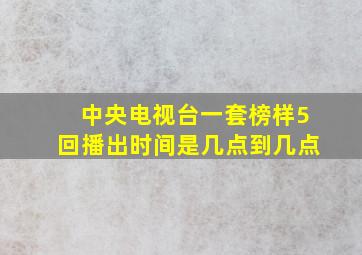 中央电视台一套榜样5回播出时间是几点到几点