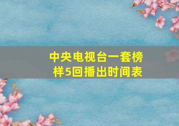 中央电视台一套榜样5回播出时间表