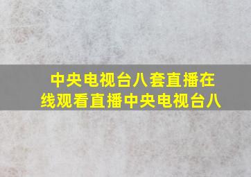 中央电视台八套直播在线观看直播中央电视台八