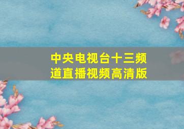 中央电视台十三频道直播视频高清版