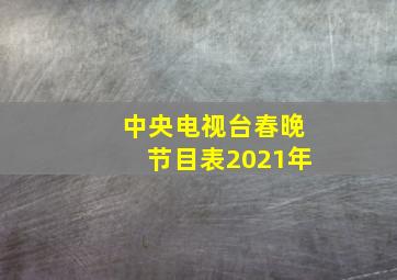 中央电视台春晚节目表2021年