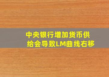 中央银行增加货币供给会导致LM曲线右移