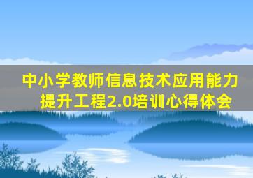 中小学教师信息技术应用能力提升工程2.0培训心得体会