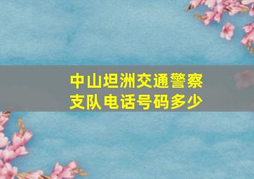 中山坦洲交通警察支队电话号码多少