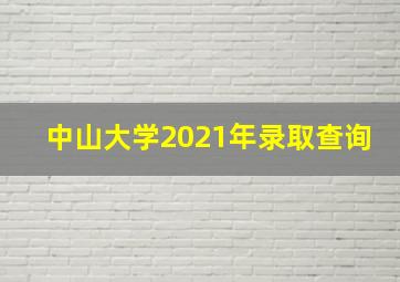 中山大学2021年录取查询