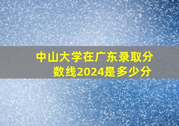 中山大学在广东录取分数线2024是多少分