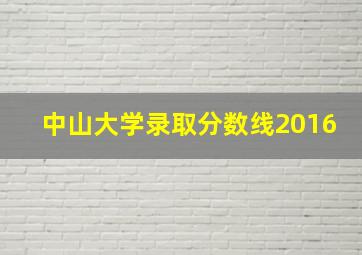 中山大学录取分数线2016