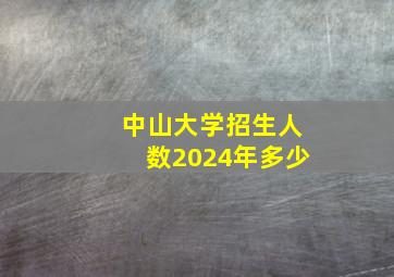 中山大学招生人数2024年多少