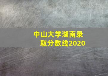 中山大学湖南录取分数线2020