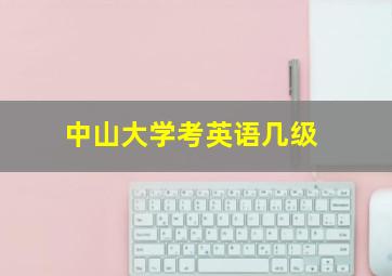 中山大学考英语几级